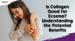 Is Collagen Good for Eczema? Understanding the Potential Benefits