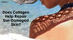 Does Collagen Help Repair Sun-Damaged Skin?