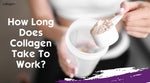 How Long Does Collagen Take To Work?