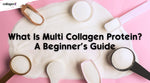 What Is Multi Collagen Protein? A Beginner’s Guide